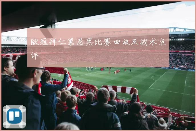 欧冠拜仁慕尼黑比赛回放及战术点评