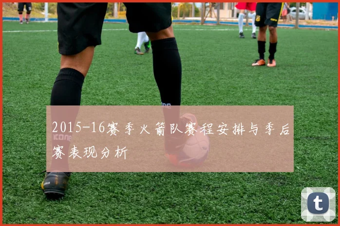 2015-16赛季火箭队赛程安排与季后赛表现分析