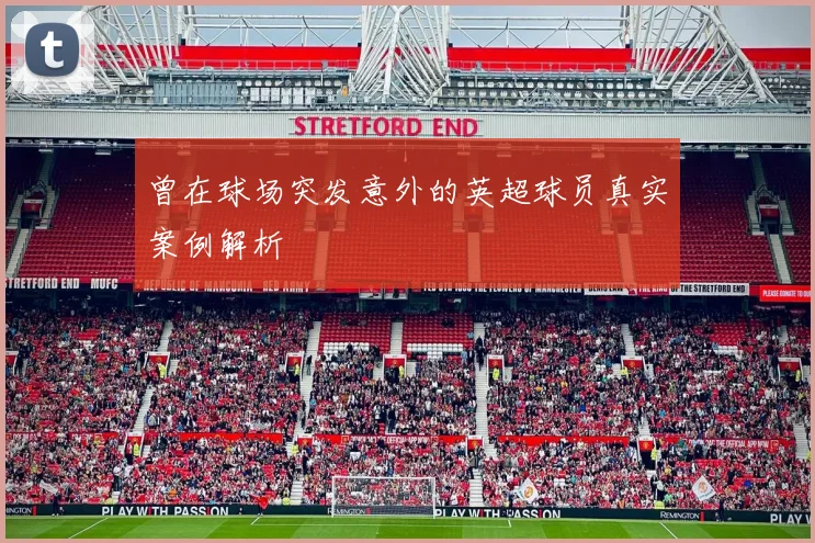 曾在球场突发意外的英超球员真实案例解析